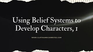 Using Belief Systems to Develop Characters, Part 1