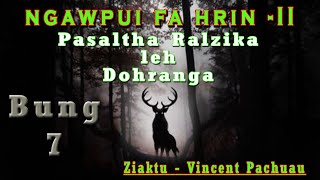 NGAWPUI FA HRIN - II | BUNG 7 | Pasaltha Dohranga -  By Vincent Pachuau