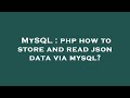 MySQL : php how to store and read json data via mysql?