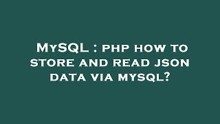 MySQL : php how to store and read json data via mysql?