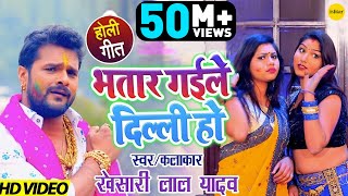 आ गया Khesari Lal Yadav का सबसे बड़ा होली VIDEO SONG | Bhatar Gaile Dilli Ho | Bhojpuri Hit Holi Song