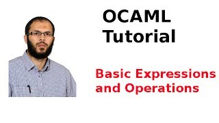 OCAML Tutorial 3/33: Basic OCAML Expressions and Operations