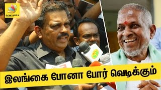 இலங்கை போனா போர் வெடிக்கும் | Ilayaraja shouldn't host Music Show in Srilanka | Protest