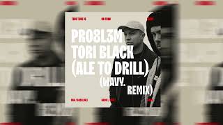 PRO8L3M - Tori Black ( Ale To Drill ) [ WAVY. REMIX ]