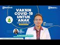 TALKSHOW Bersama Ketum IDAI: Alasan Anak Penting Terima Vaksinasi Covid-19