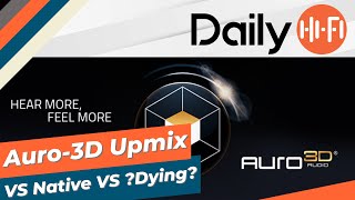 Auro 3D: Native, Upmixed or ?Dying?