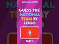 ⚽️🌎  GUESS THE NATIONAL TEAM BY LOGO ⚽️🌎 PART 4 #FootballQuiz #LogoQuiz #NationalTeams