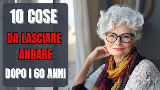 10 Cose che non ti Serviranno più per Vivere dopo i 60 Anni! | Crescita Personale