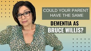 Could Your Aging Parent Have the Same Dementia as Bruce Willis?