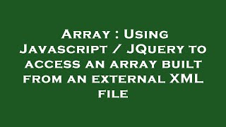 Array : Using Javascript / JQuery to access an array built from an external XML file