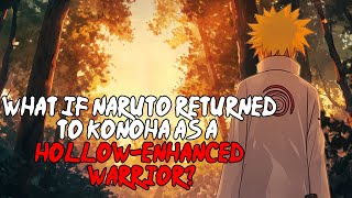 What If Naruto Returned to Konoha as a Hollow-Enhanced Warrior? | FULL SERIES