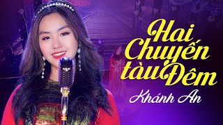 Đậm đà vì là buổi ban đầu ta gần nhau nói nhau nghe câu chuyện cũ | Hai Chuyến Tàu Đêm - Khánh An