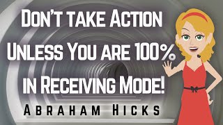 Abraham Hicks 2023 Don't Take Action Unless You are 100% in Receiving Mode!