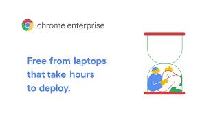 Chrome Enterprise: I.T. Set Free from long deployment