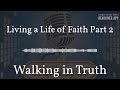 Living a Life of Faith Part 2 | Walking in Truth