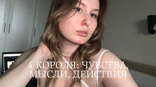 4 КОРОЛЯ: ЧУВСТВА, МЫСЛИ, ДЕЙСТВИЯ👄💞