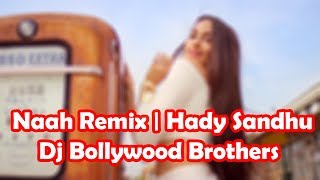 Naah (Remix) - Bollywood Brothers | Hardy Sandhu