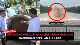 PAIP AIR PECAH! RIBUAN PENDUDUK HADAPI GANGGUAN AIR LAGI DI SUNGAI PERAI