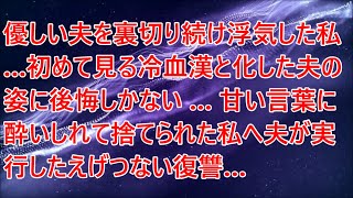 【修羅場】優しい夫を裏切り続け浮気した私…初めて見る冷血漢と化した夫の姿に後悔しかない…甘い言葉に酔いしれて捨てられた私へ夫が実行したえげつない復讐…【スカッと】