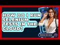 How Do I Run Selenium Tests In The Cloud? - Emerging Tech Insider