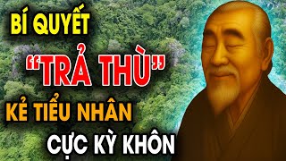 CỔ NHÂN DẠY: Bí quyết sống KHÔN NGOAN khiến KẺ TIỂU NHÂN sống THẤT ĐỨC phải TRẢ GIÁ | Triết Lý Sống