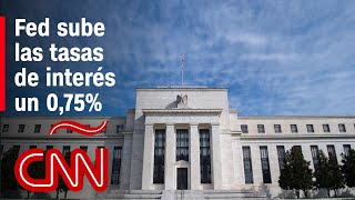 La Fed sube las tasas de interés un 0,75%. Esto es lo que debes saber