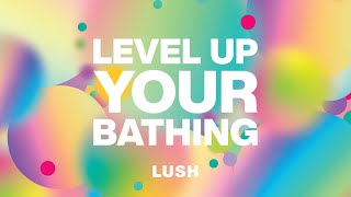 Lush Cosmetics: Level Up Your Bathing