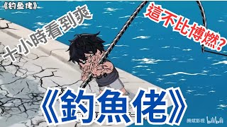 《釣魚佬》降魚十八釣最後一釣：楚新釣！！！一口氣10個小時看完沙雕動畫  葉辰沙雕動畫 #小說 #沙雕動畫