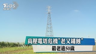 高壓電塔危機「老又鏽蝕」　最老逾50歲