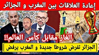 الجزائر تفرض على المغرب شروطا جديدة من أجل إرجاع العلاقات و المغرب يرفض المخطط