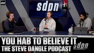 You HAB to Believe It | The Steve Dangle Podcast