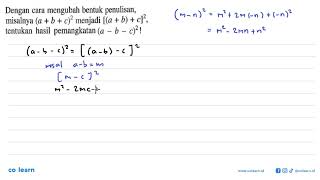 Dengan cara mengubah bentuk penulisan, misalnya (a + b + c)^2 menjadi [(a + b) + c]^2 tentukan ha...