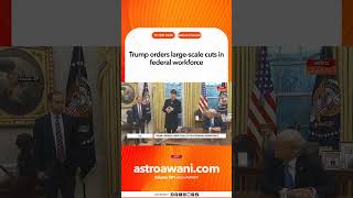 AWANI Tonight: Trump orders large-scale cuts in federal workforce