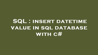 SQL : insert datetime value in sql database with c#