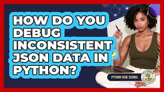 How Do You Debug Inconsistent JSON Data In Python? - Python Code School