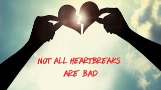 Not all Heartbreaks are Bad  04142024