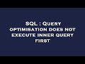 SQL : Query optimisation does not execute inner query first
