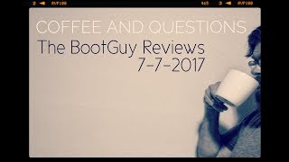 Coffee and Questions [ 7-7-1017 ] [ The Boot Guy Reviews ]