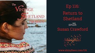 Ep116: Return to Shetland with Susan Crawford Shinybees Knitting Podcast Trailer