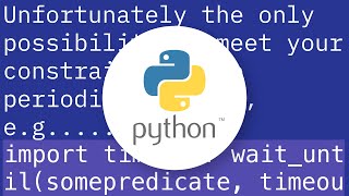 Is there an easy way in Python to wait until certain condition is true?