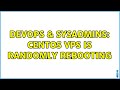 DevOps & SysAdmins: CentOS vps is randomly rebooting (2 Solutions!!)