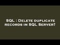 SQL : Delete duplicate records in SQL Server?