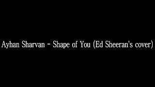 Ayhan - Shape of you (Ed Sheeran's cover)[official Music Video]