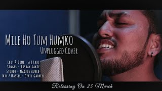 Mile Ho tum Humko - Unplugged Cover | Akshay Sakte