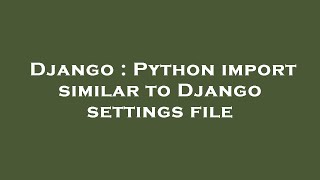 Django : Python import similar to Django settings file