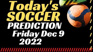 Today's Soccer Predictions Friday 9 December 2022