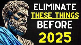 10 THINGS YOU SHOULD SILENTLY ELIMINATE FROM YOUR LIFE BEFORE 2025 | STOICISM