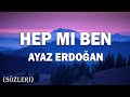 Ayaz Erdoğan - Hep Mi Ben - (Sözleri/Lyrics) | Tüm Şarkilar 2023 | Sözleri Santiago