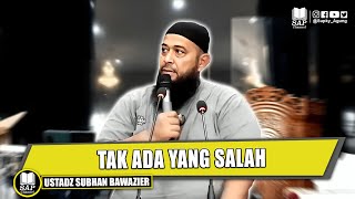 TAK ADA YANG SALAH | USTADZ SUBHAN BAWAZIER