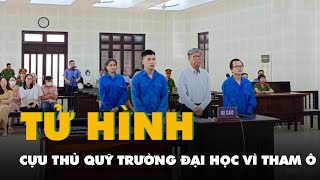 Cựu thủ quỹ Trường đại học Bách khoa Đà Nẵng lãnh án tử hình vì tham ô